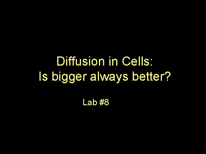Diffusion in Cells: Is bigger always better? Lab #8 