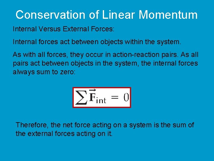 Conservation of Linear Momentum Internal Versus External Forces: Internal forces act between objects within