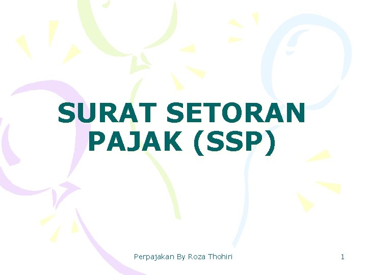 SURAT SETORAN PAJAK (SSP) Perpajakan By Roza Thohiri 1 