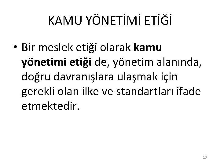 KAMU YÖNETİMİ ETİĞİ • Bir meslek etiği olarak kamu yönetimi etiği de, yönetim alanında,