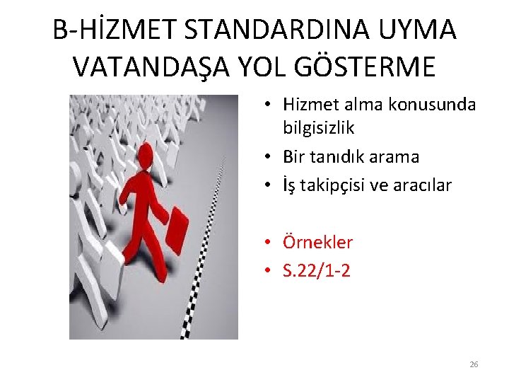 B-HİZMET STANDARDINA UYMA VATANDAŞA YOL GÖSTERME • Hizmet alma konusunda bilgisizlik • Bir tanıdık