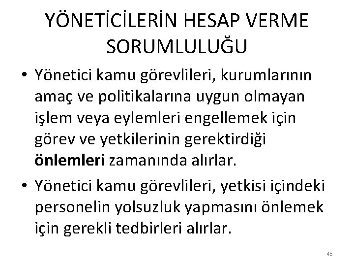 YÖNETİCİLERİN HESAP VERME SORUMLULUĞU • Yönetici kamu görevlileri, kurumlarının amaç ve politikalarına uygun olmayan