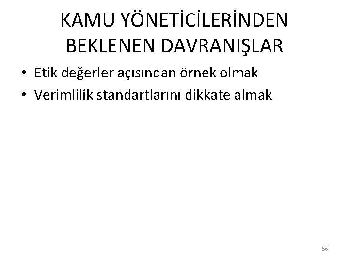 KAMU YÖNETİCİLERİNDEN BEKLENEN DAVRANIŞLAR • Etik değerler açısından örnek olmak • Verimlilik standartlarını dikkate