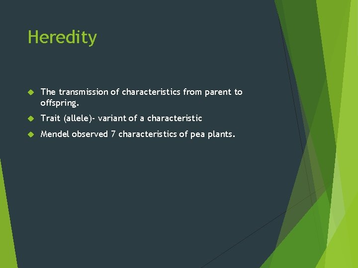 Heredity The transmission of characteristics from parent to offspring. Trait (allele)- variant of a