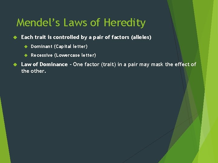 Mendel’s Laws of Heredity Each trait is controlled by a pair of factors (alleles)