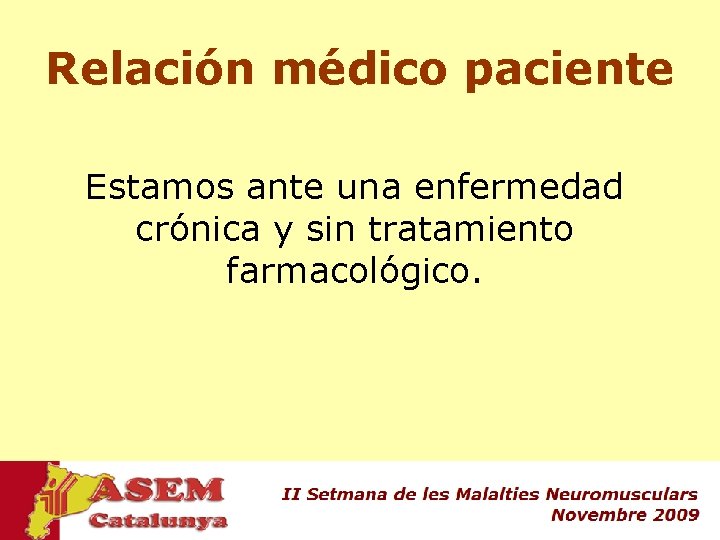 Relación médico paciente Estamos ante una enfermedad crónica y sin tratamiento farmacológico. 