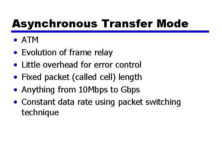 Asynchronous Transfer Mode • • • ATM Evolution of frame relay Little overhead for