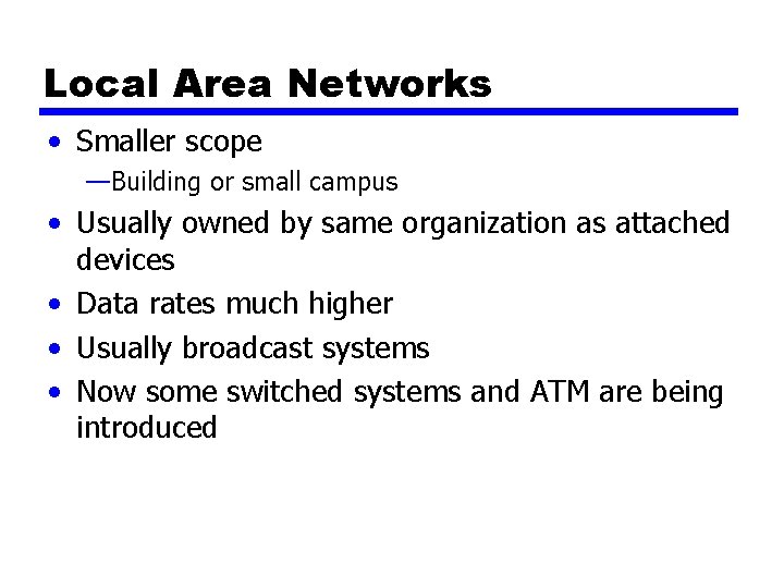 Local Area Networks • Smaller scope —Building or small campus • Usually owned by