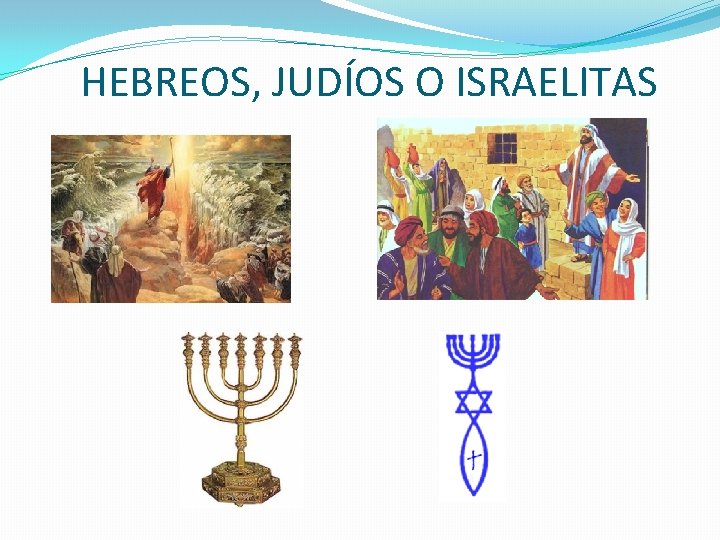 HEBREOS, JUDÍOS O ISRAELITAS 