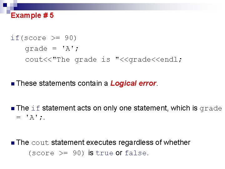 Example # 5 if(score >= 90) grade = 'A'; cout<<"The grade is "<<grade<<endl; n