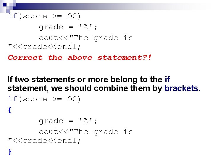 if(score >= 90) grade = 'A'; cout<<"The grade is "<<grade<<endl; Correct the above statement?