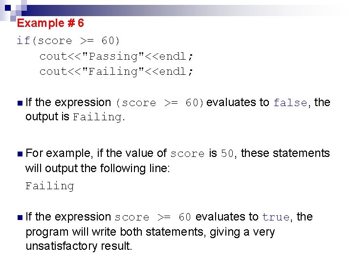 Example # 6 if(score >= 60) cout<<"Passing"<<endl; cout<<"Failing"<<endl; n If the expression (score >=