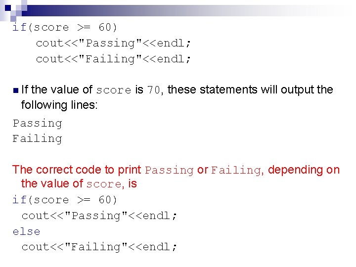 if(score >= 60) cout<<"Passing"<<endl; cout<<"Failing"<<endl; n If the value of score is 70, these