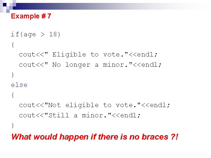 Example # 7 if(age > 18) { cout<<" Eligible to vote. "<<endl; cout<<" No