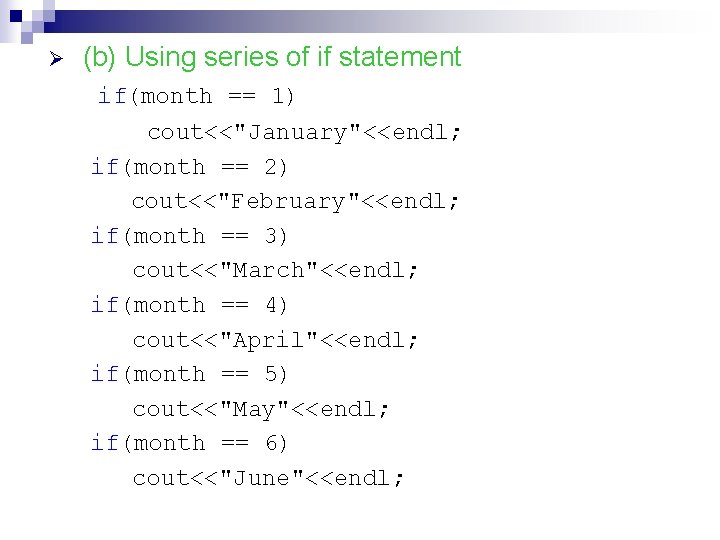 Ø (b) Using series of if statement if(month == 1) cout<<"January"<<endl; if(month == 2)