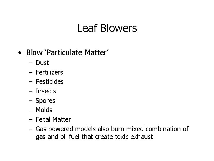 Leaf Blowers • Blow ‘Particulate Matter’ – – – – Dust Fertilizers Pesticides Insects