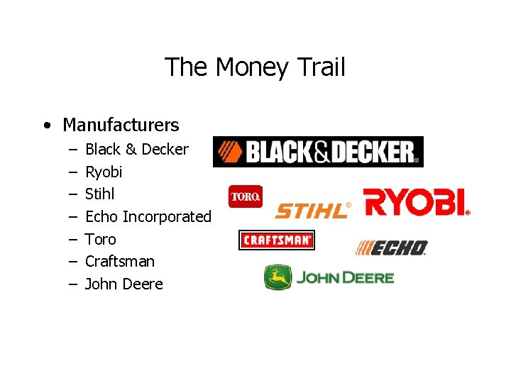 The Money Trail • Manufacturers – – – – Black & Decker Ryobi Stihl