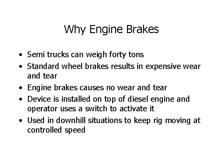 Why Engine Brakes • Semi trucks can weigh forty tons • Standard wheel brakes