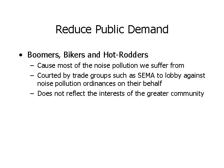 Reduce Public Demand • Boomers, Bikers and Hot-Rodders – Cause most of the noise