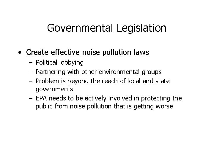 Governmental Legislation • Create effective noise pollution laws – Political lobbying – Partnering with