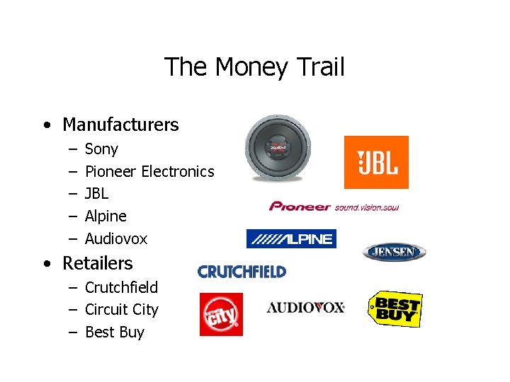 The Money Trail • Manufacturers – – – Sony Pioneer Electronics JBL Alpine Audiovox