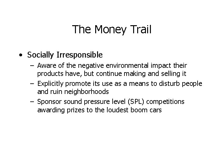 The Money Trail • Socially Irresponsible – Aware of the negative environmental impact their