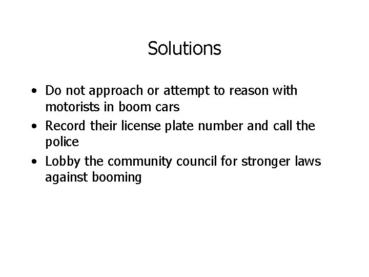 Solutions • Do not approach or attempt to reason with motorists in boom cars