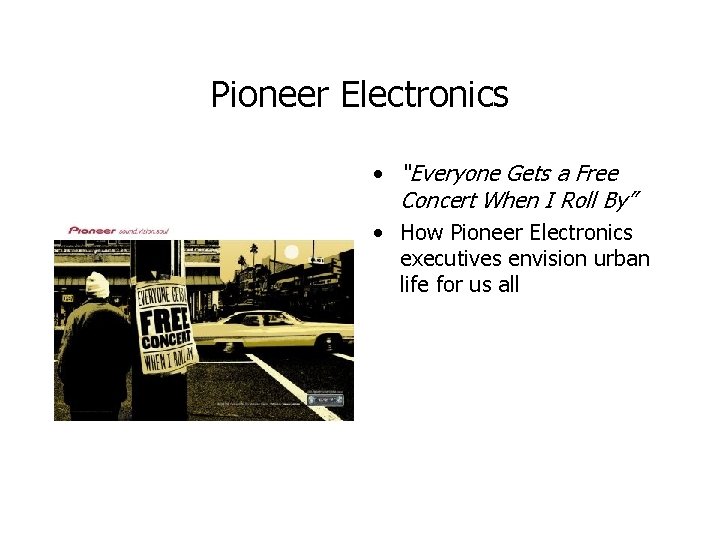Pioneer Electronics • “Everyone Gets a Free Concert When I Roll By” • How