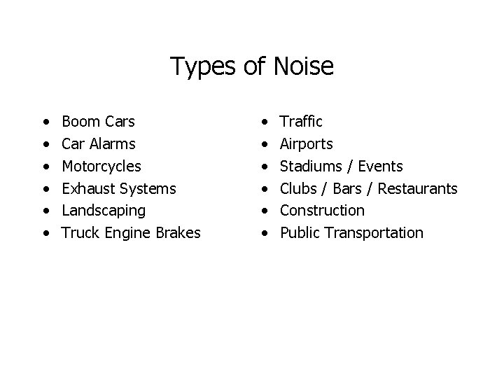 Types of Noise • • • Boom Cars Car Alarms Motorcycles Exhaust Systems Landscaping