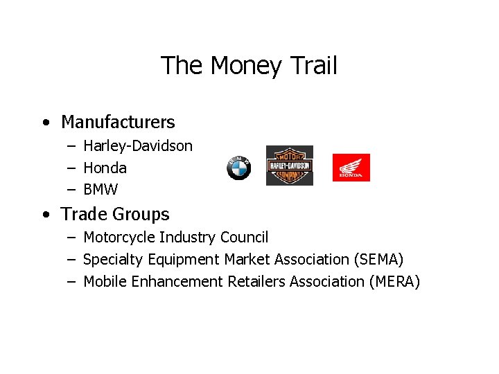 The Money Trail • Manufacturers – Harley-Davidson – Honda – BMW • Trade Groups