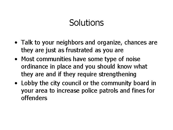 Solutions • Talk to your neighbors and organize, chances are they are just as