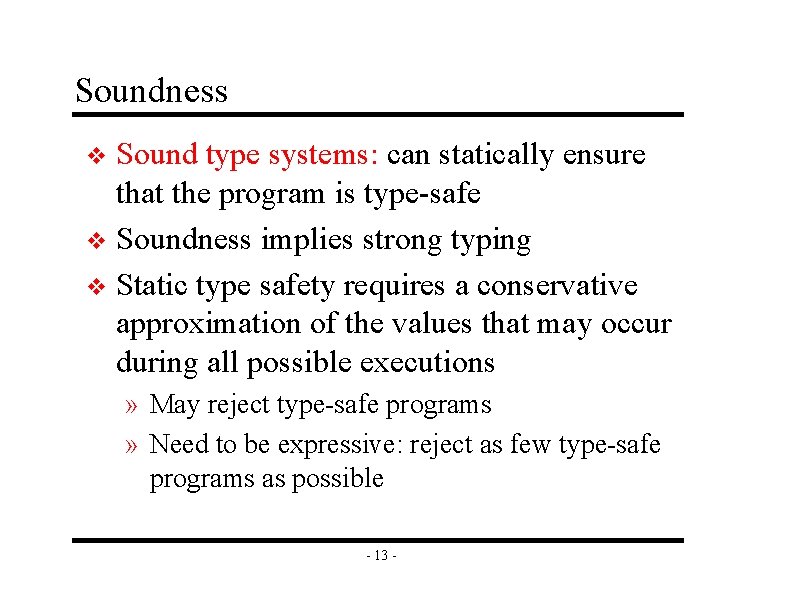 Soundness Sound type systems: can statically ensure that the program is type-safe v Soundness