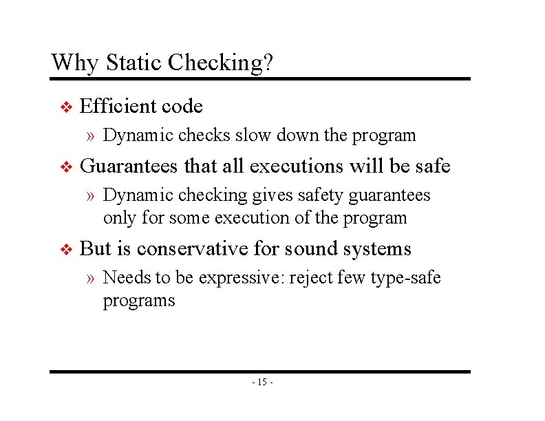 Why Static Checking? v Efficient code » Dynamic checks slow down the program v