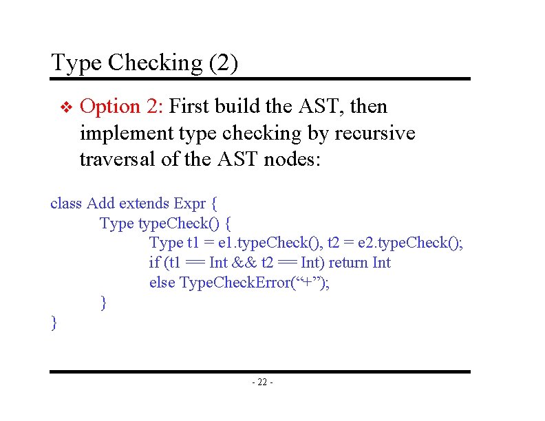 Type Checking (2) v Option 2: First build the AST, then implement type checking