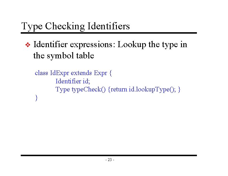 Type Checking Identifiers v Identifier expressions: Lookup the type in the symbol table class