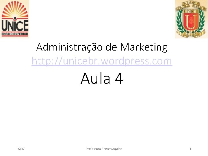 Administração de Marketing http: //unicebr. wordpress. com Aula 4 16/07 Professora Renata Aquino 1