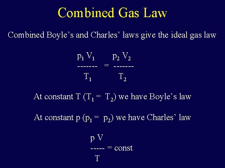 Combined Gas Law Combined Boyle’s and Charles’ laws give the ideal gas law p