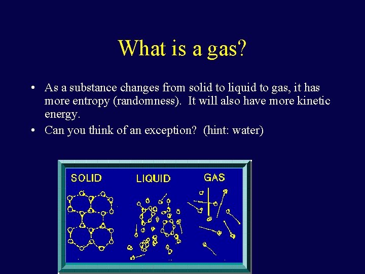 What is a gas? • As a substance changes from solid to liquid to