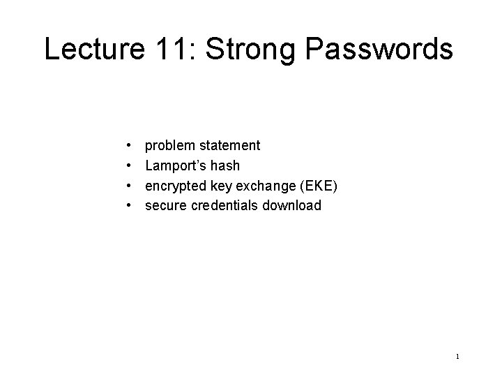 Lecture 11: Strong Passwords • • problem statement Lamport’s hash encrypted key exchange (EKE)