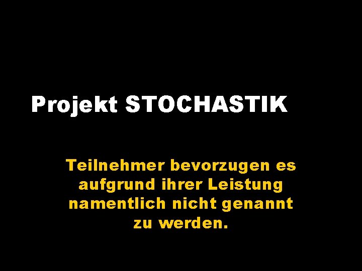 Projekt STOCHASTIK Teilnehmer bevorzugen es aufgrund ihrer Leistung namentlich nicht genannt zu werden. 