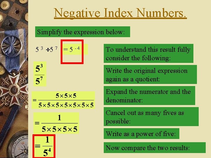 Negative Index Numbers. Simplify the expression below: 5 3 5 7 = 5 -