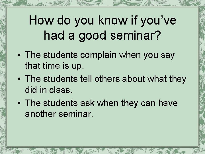 How do you know if you’ve had a good seminar? • The students complain How do you know if you’ve had a good seminar? • The students complain