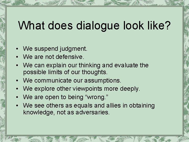 What does dialogue look like? • We suspend judgment. • We are not defensive. What does dialogue look like? • We suspend judgment. • We are not defensive.