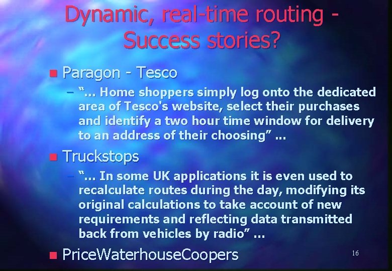 Dynamic, real-time routing Success stories? n Paragon - Tesco – “… Home shoppers simply