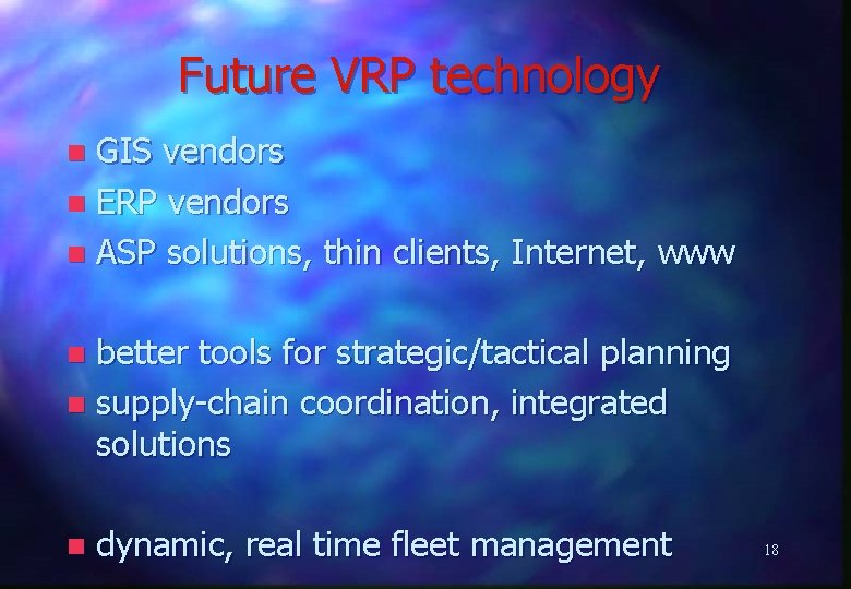 Future VRP technology GIS vendors n ERP vendors n ASP solutions, thin clients, Internet,