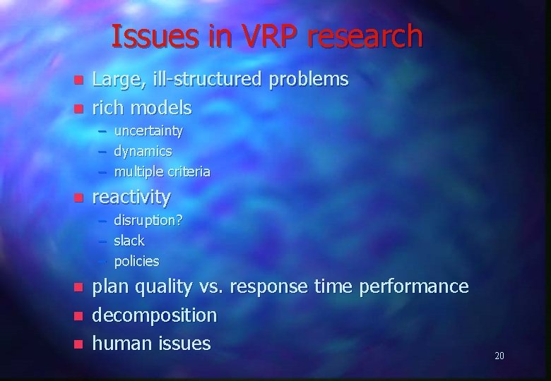 Issues in VRP research n n Large, ill-structured problems rich models – uncertainty –