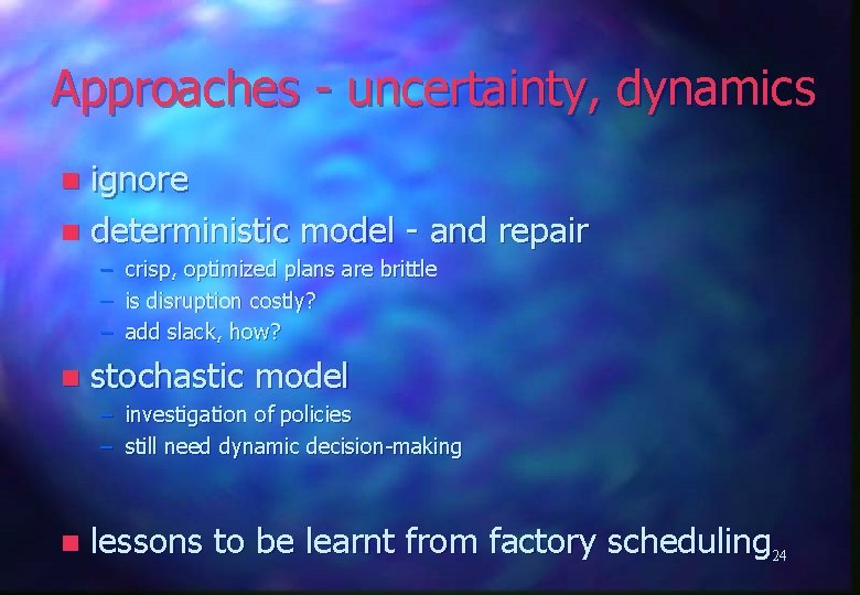 Approaches - uncertainty, dynamics ignore n deterministic model - and repair n – –