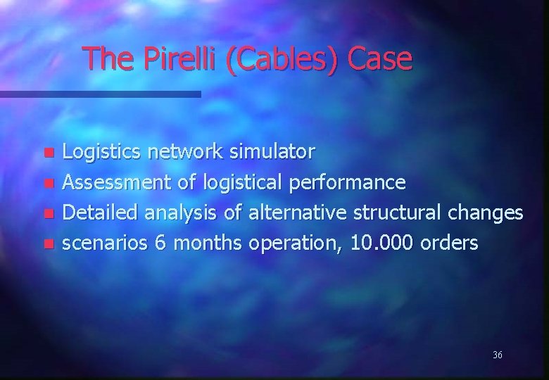 The Pirelli (Cables) Case Logistics network simulator n Assessment of logistical performance n Detailed