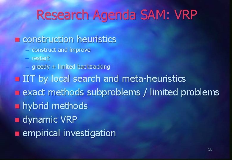 Research Agenda SAM: VRP n construction heuristics – – – construct and improve restart