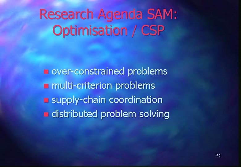 Research Agenda SAM: Optimisation / CSP over-constrained problems n multi-criterion problems n supply-chain coordination